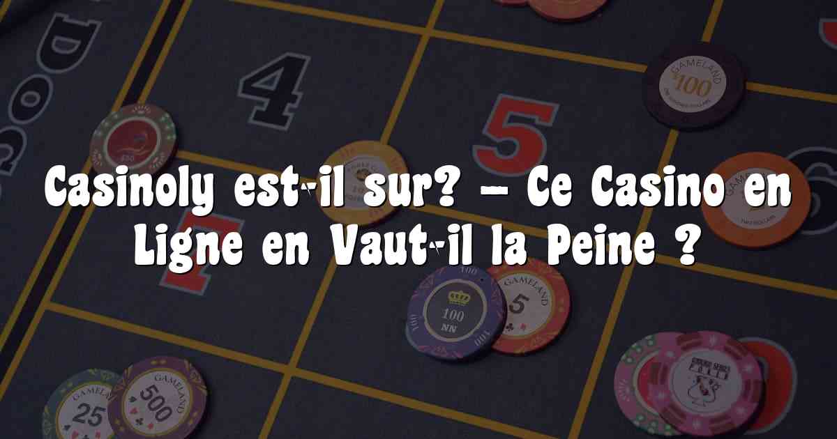 Casinoly est-il sur? – Ce Casino en Ligne en Vaut-il la Peine ?