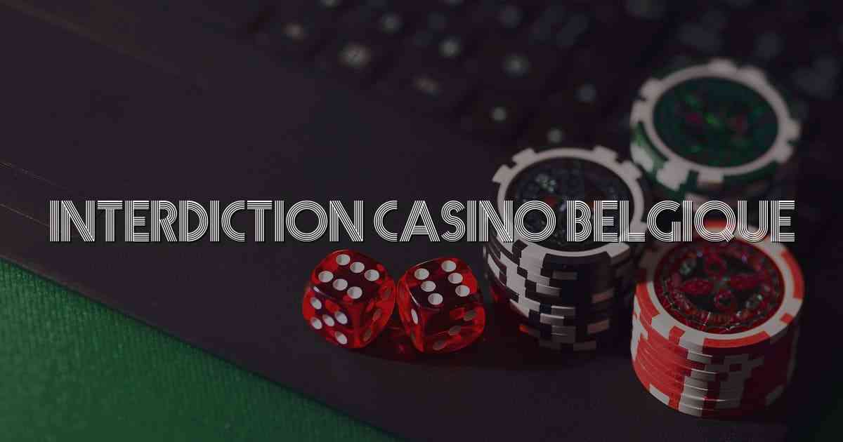 Interdiction Casino Belgique