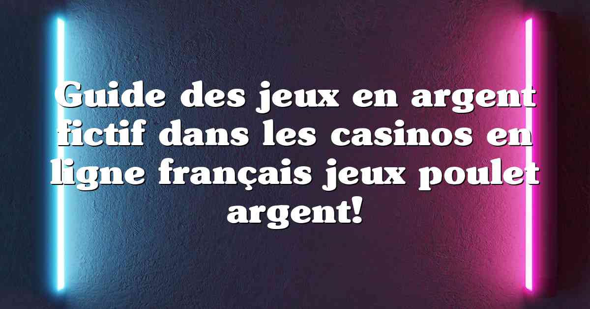 Guide des jeux en argent fictif dans les casinos en ligne français jeux poulet argent!