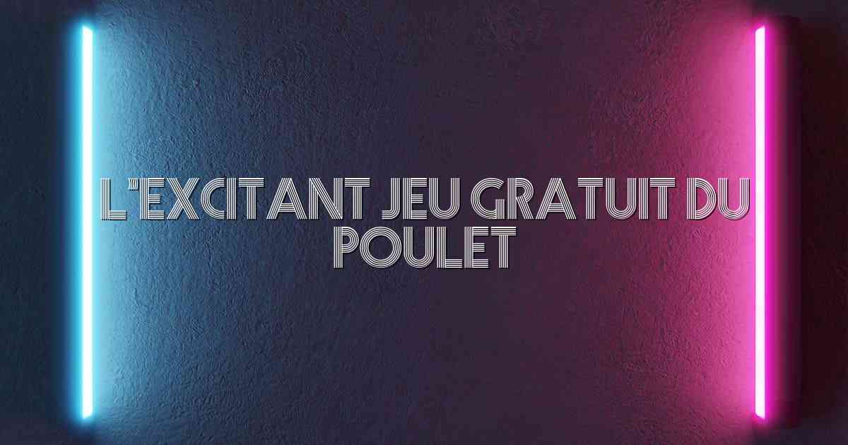 L’excitant jeu gratuit du poulet