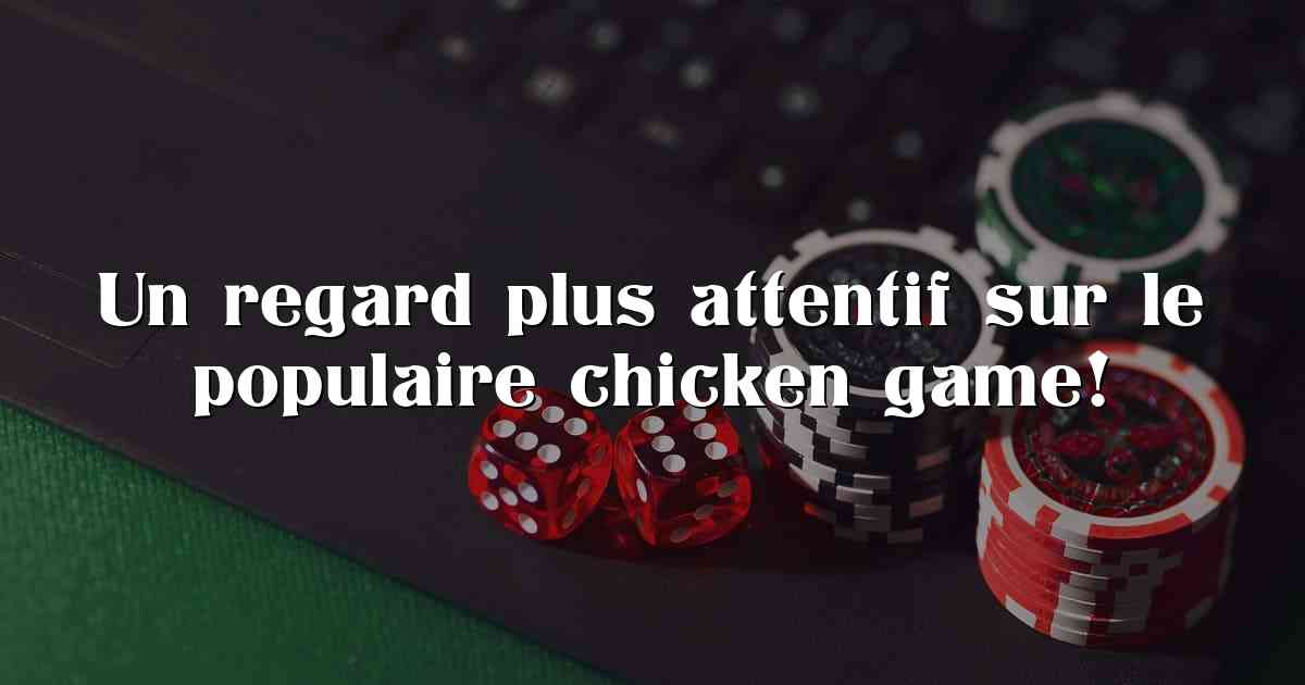 Un regard plus attentif sur le populaire chicken game!