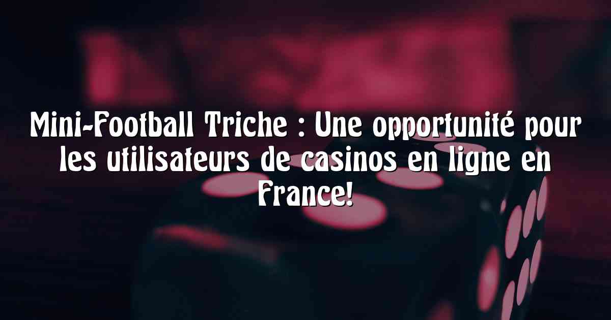 Mini-Football Triche : Une opportunité pour les utilisateurs de casinos en ligne en France!