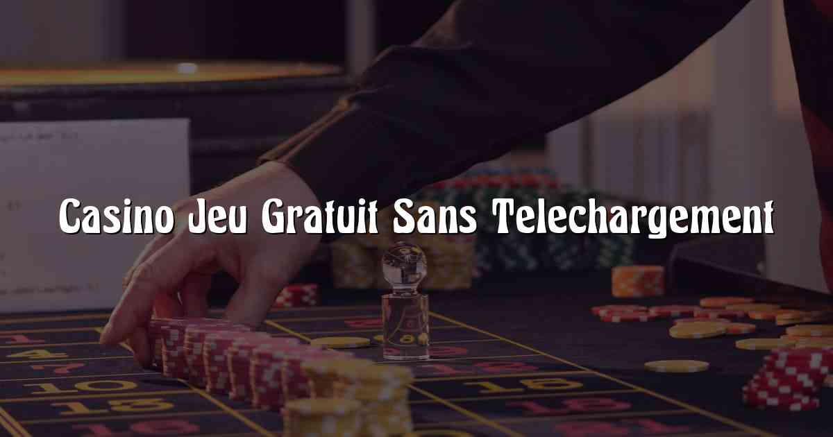 Casino Jeu Gratuit Sans Telechargement