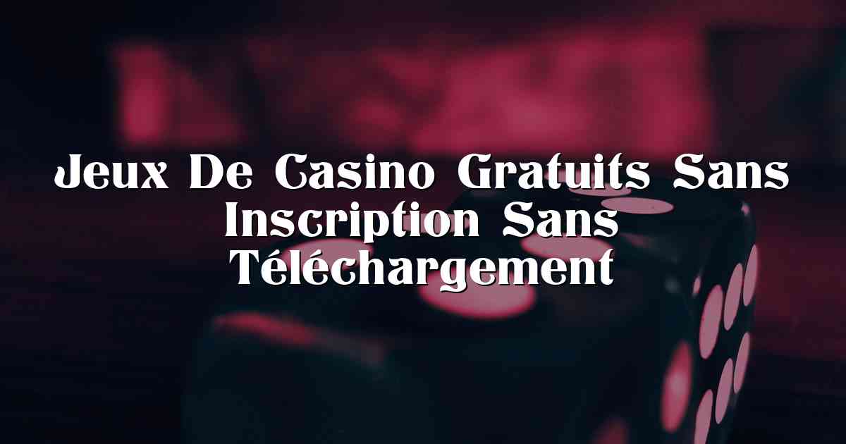Jeux De Casino Gratuits Sans Inscription Sans Téléchargement