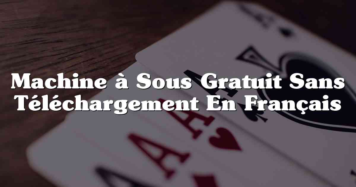 Machine à Sous Gratuit Sans Téléchargement En Français