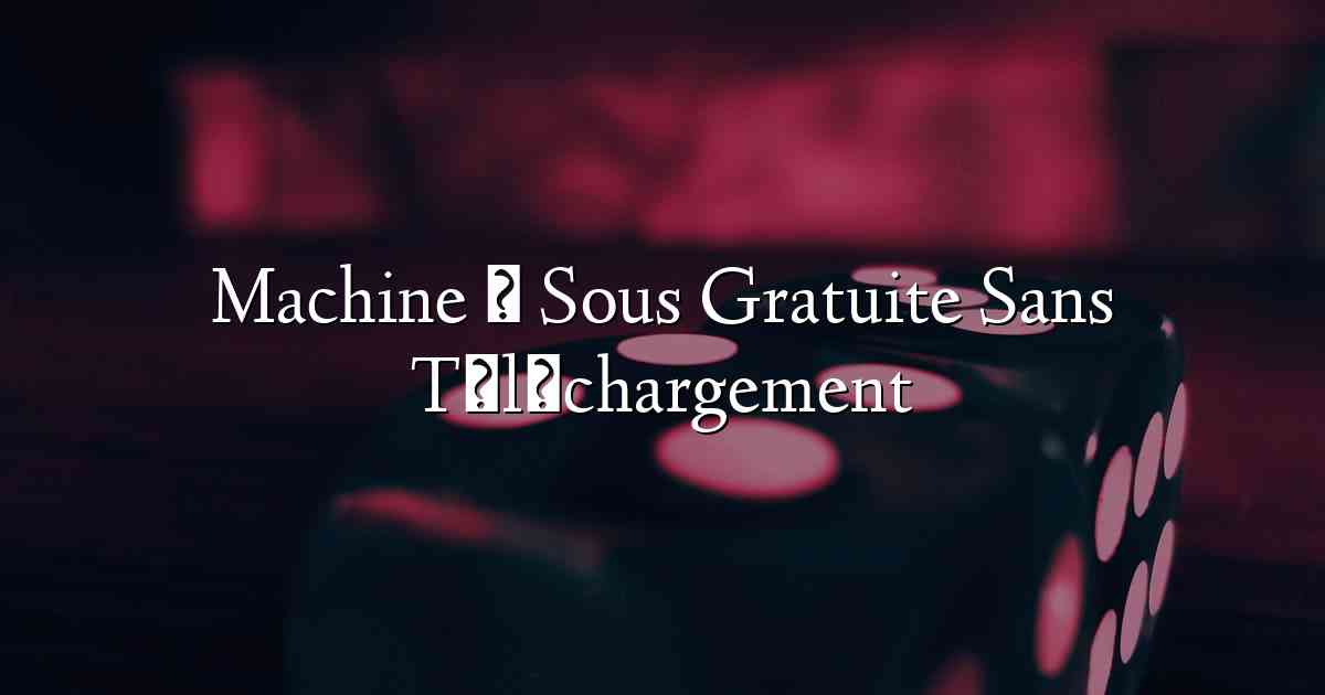 Machine à Sous Gratuite Sans Téléchargement
