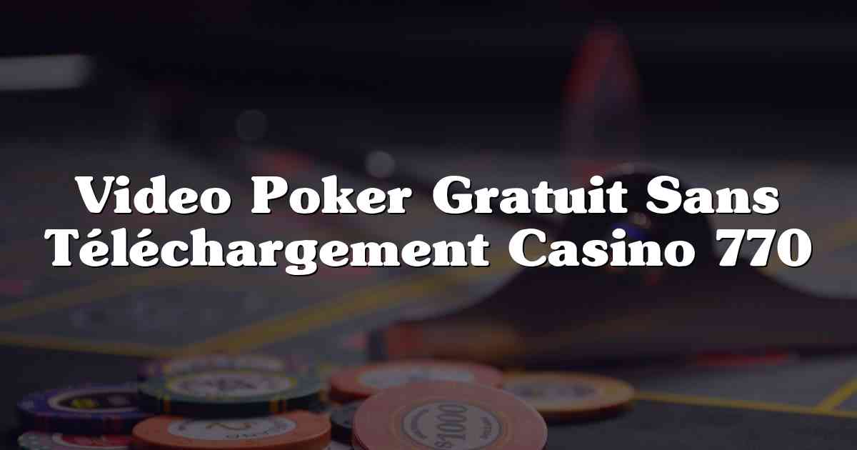 Video Poker Gratuit Sans Téléchargement Casino 770