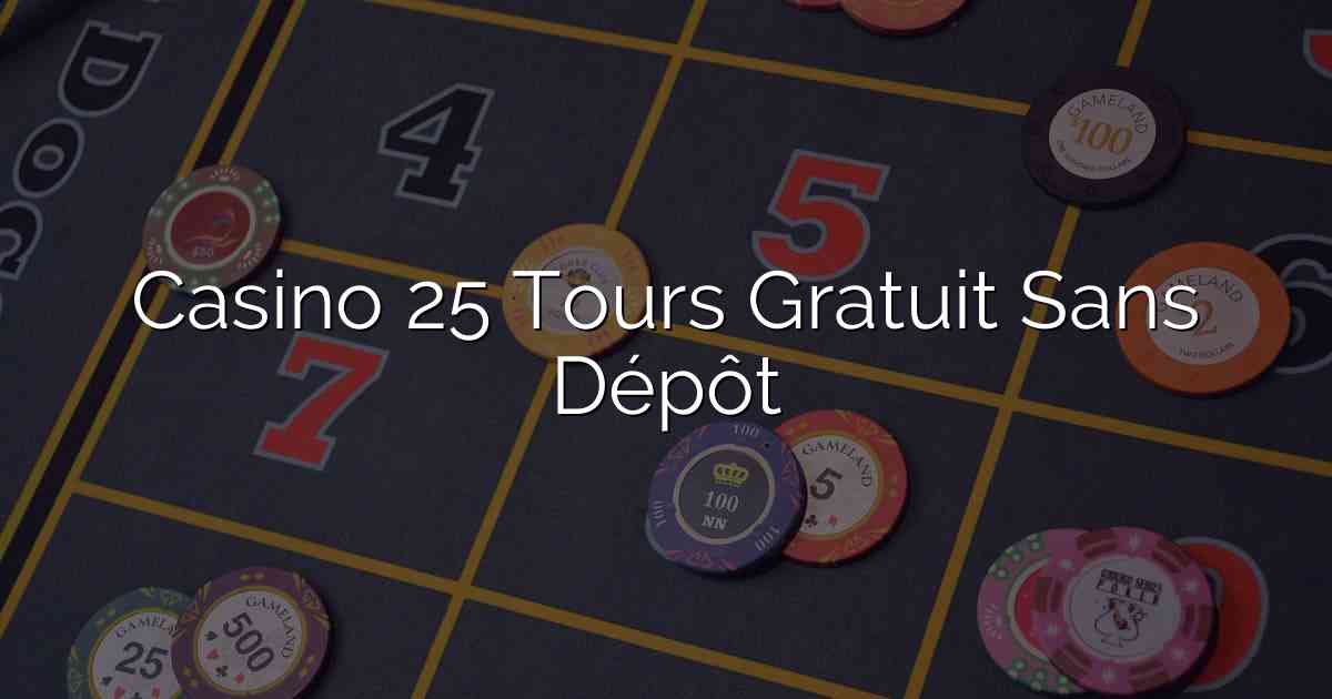 Casino 25 Tours Gratuit Sans Dépôt