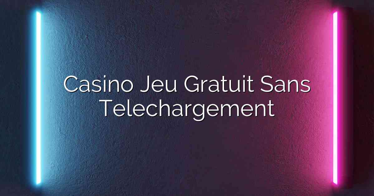 Casino Jeu Gratuit Sans Telechargement