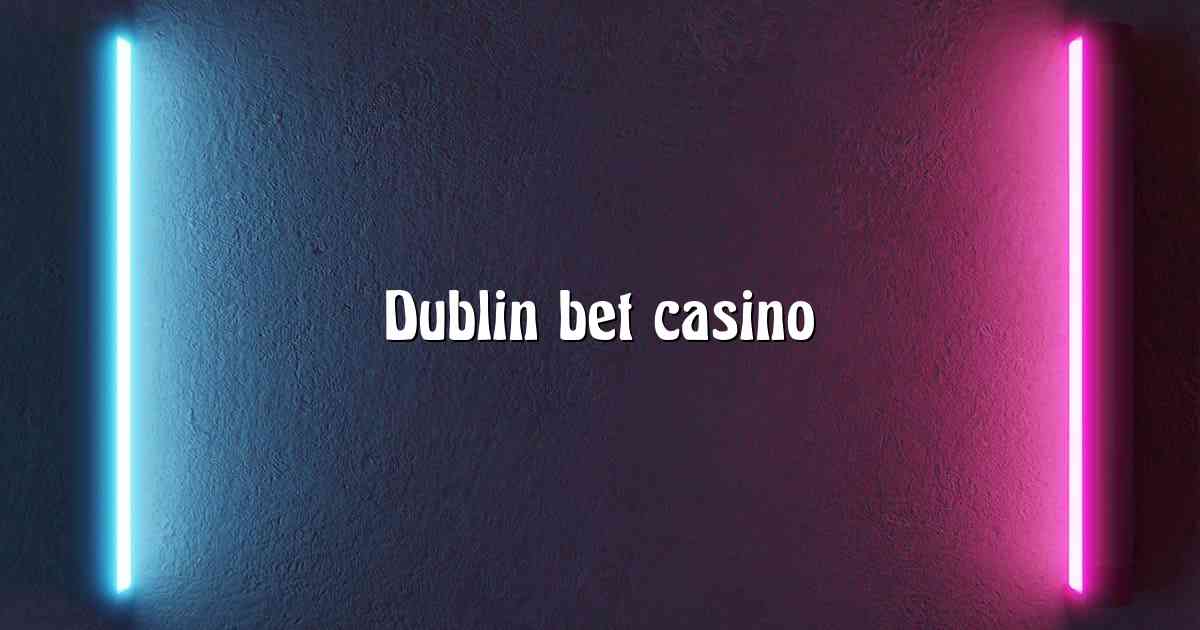Dublin bet casino