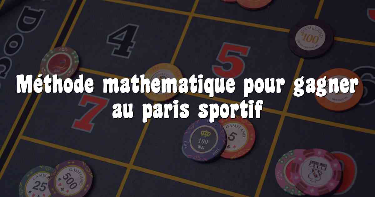 Méthode mathematique pour gagner au paris sportif