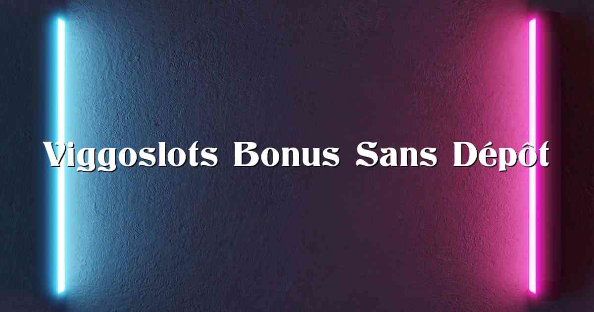 Viggoslots Bonus Sans Dépôt
