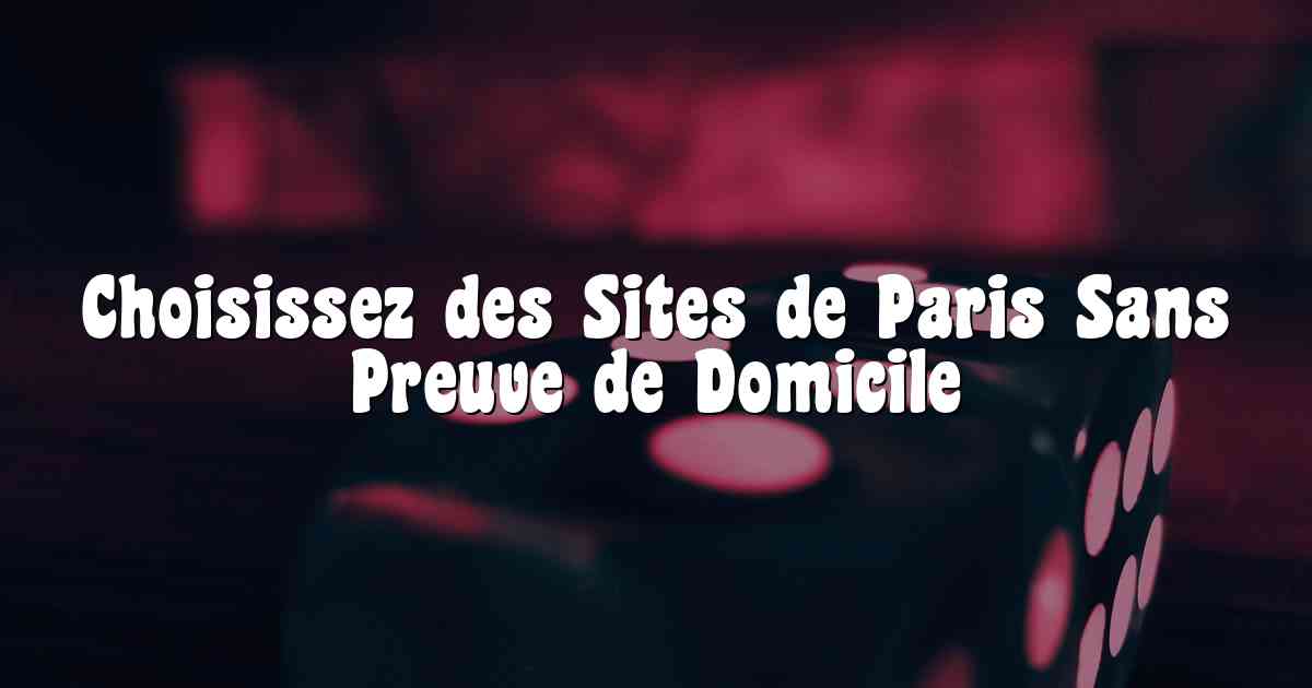 Choisissez des Sites de Paris Sans Preuve de Domicile