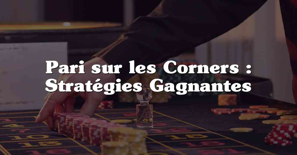 Pari sur les Corners : Stratégies Gagnantes