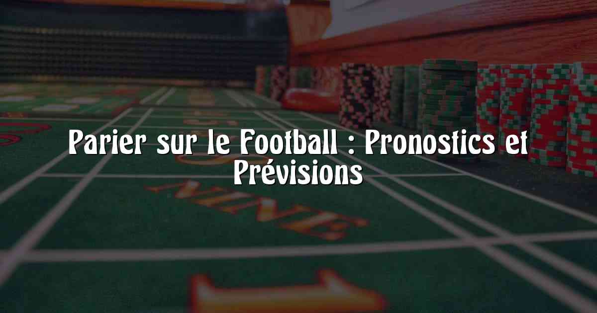 Parier sur le Football : Pronostics et Prévisions