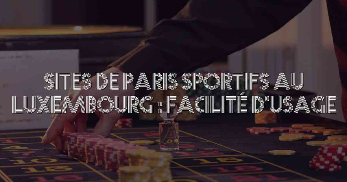 Sites de Paris Sportifs au Luxembourg : Facilité d’Usage