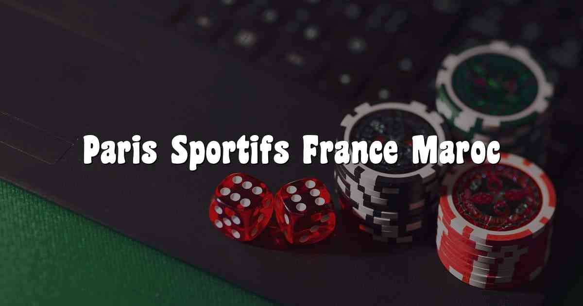 Paris Sportifs France Maroc