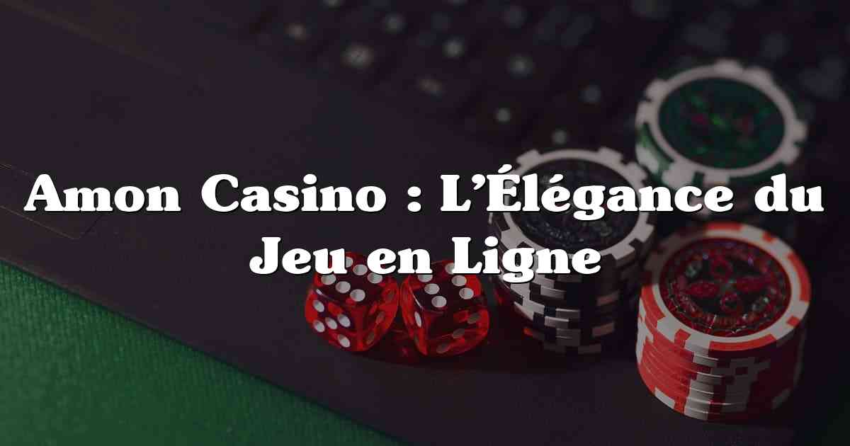 Amon Casino : L’Élégance du Jeu en Ligne