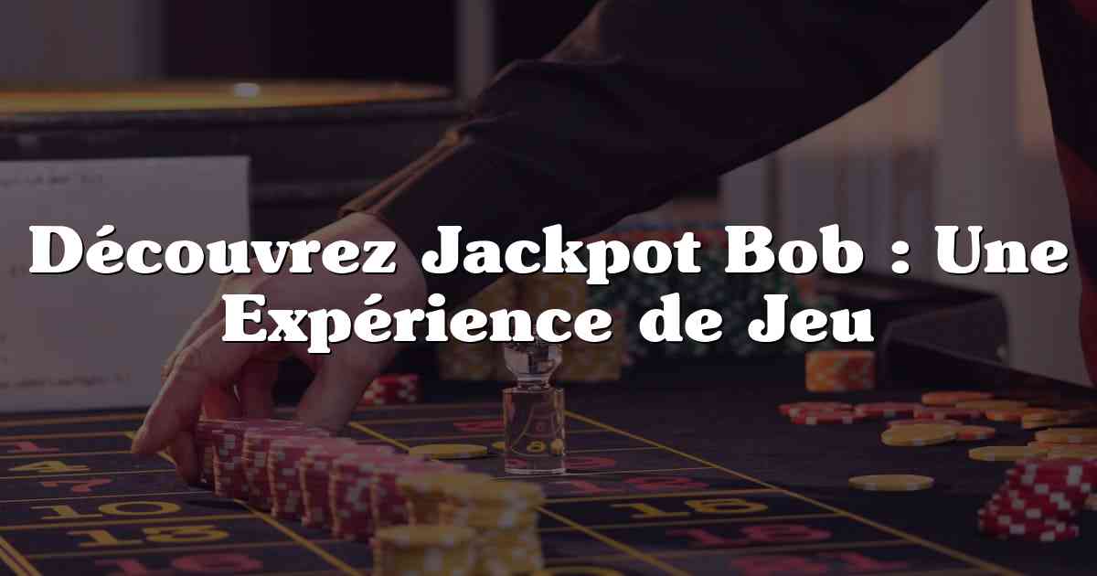 Découvrez Jackpot Bob : Une Expérience de Jeu