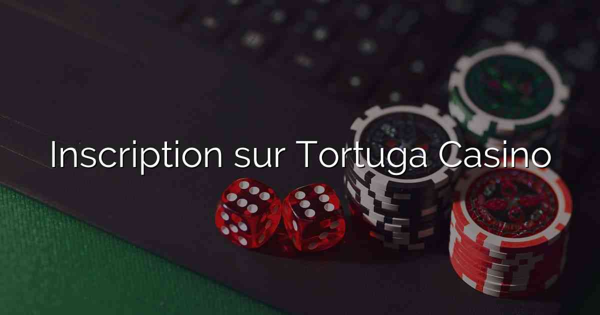 Inscription sur Tortuga Casino
