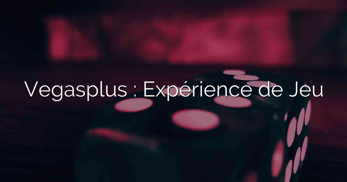 Vegasplus : Expérience de Jeu