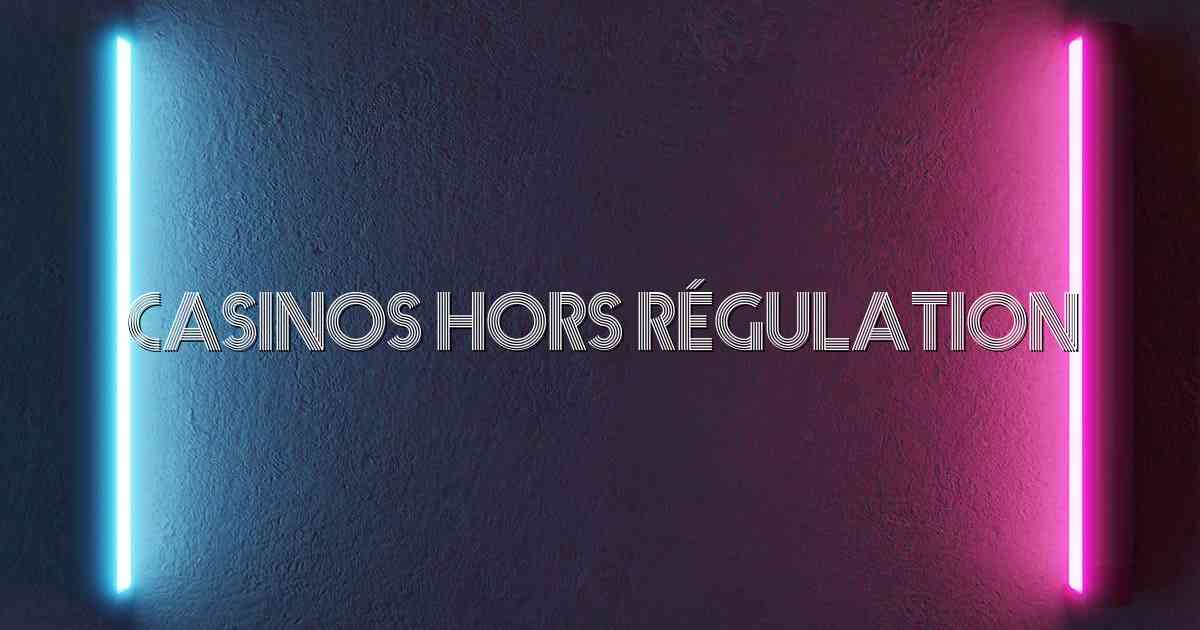 Casinos hors Régulation