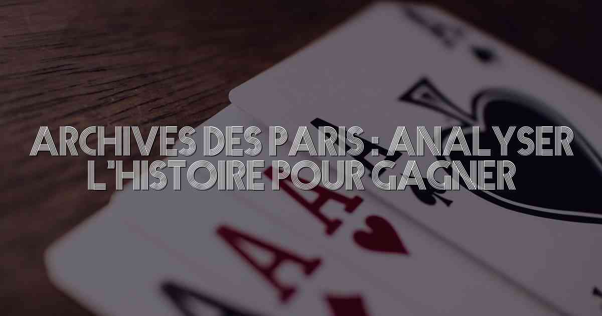 Archives des Paris : Analyser l’Histoire pour Gagner