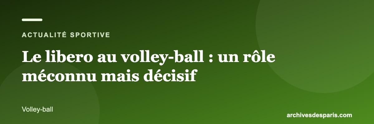 Le libero au volley-ball : un rôle méconnu mais décisif